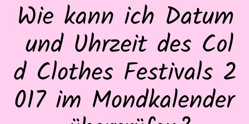 Wie kann ich Datum und Uhrzeit des Cold Clothes Festivals 2017 im Mondkalender überprüfen?