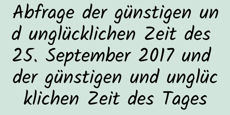 Abfrage der günstigen und unglücklichen Zeit des 25. September 2017 und der günstigen und unglücklichen Zeit des Tages