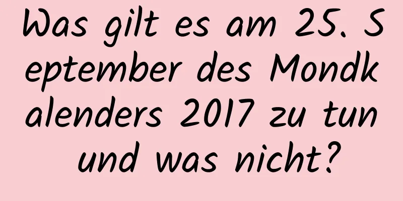 Was gilt es am 25. September des Mondkalenders 2017 zu tun und was nicht?