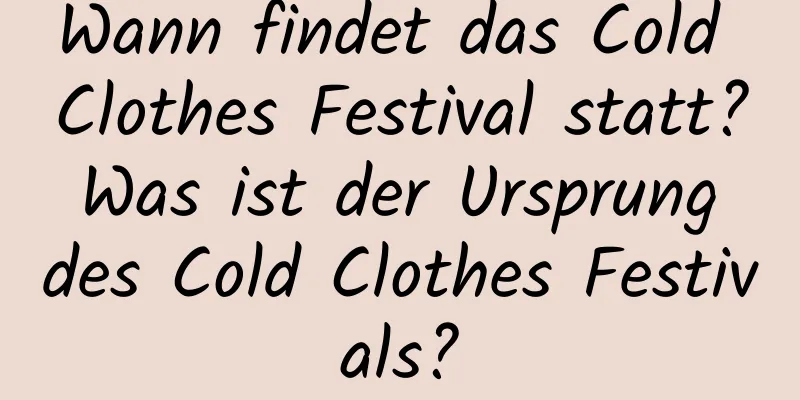 Wann findet das Cold Clothes Festival statt? Was ist der Ursprung des Cold Clothes Festivals?