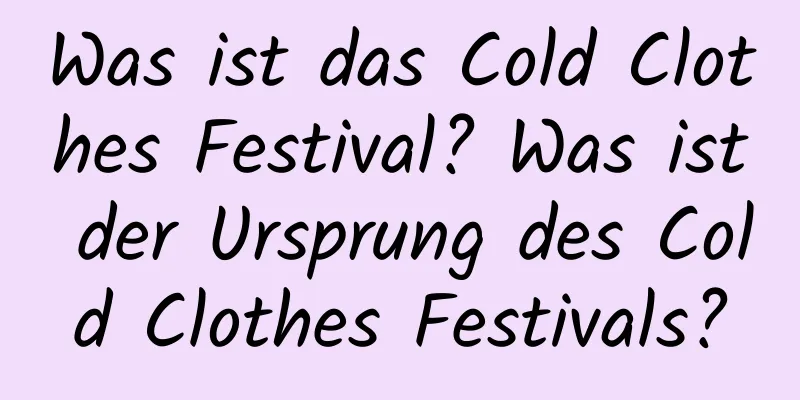 Was ist das Cold Clothes Festival? Was ist der Ursprung des Cold Clothes Festivals?