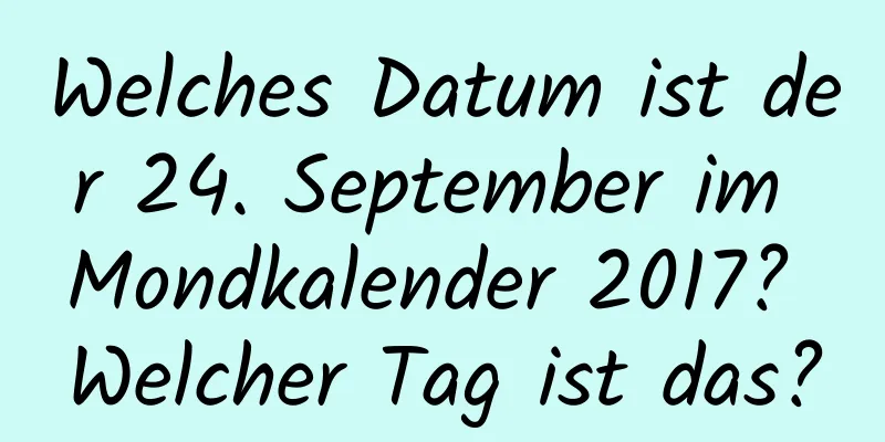 Welches Datum ist der 24. September im Mondkalender 2017? Welcher Tag ist das?