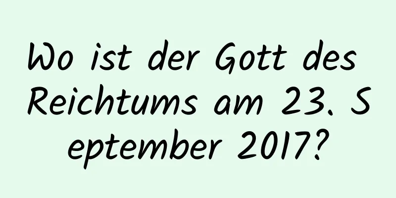 Wo ist der Gott des Reichtums am 23. September 2017?