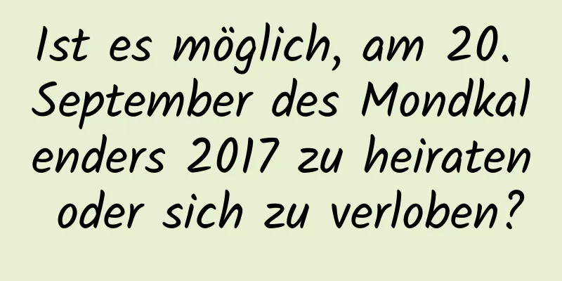 Ist es möglich, am 20. September des Mondkalenders 2017 zu heiraten oder sich zu verloben?