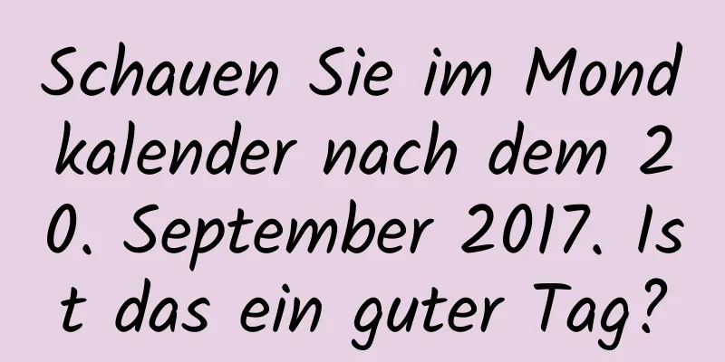 Schauen Sie im Mondkalender nach dem 20. September 2017. Ist das ein guter Tag?