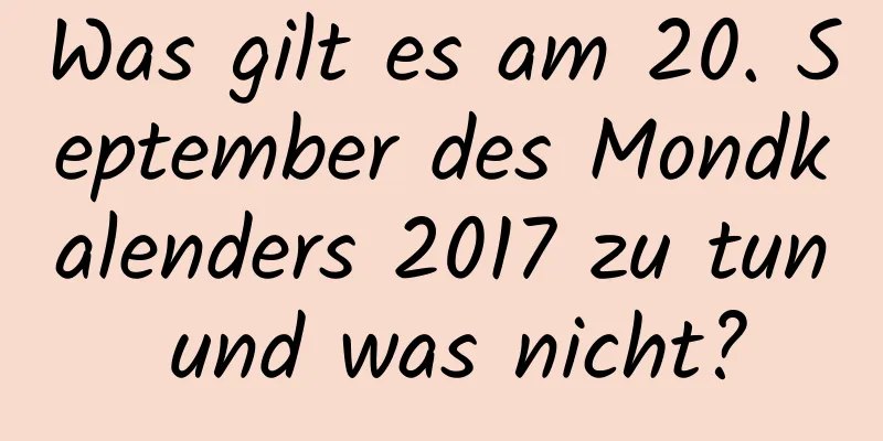 Was gilt es am 20. September des Mondkalenders 2017 zu tun und was nicht?