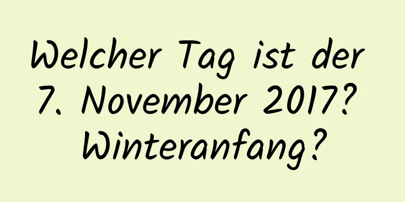 Welcher Tag ist der 7. November 2017? Winteranfang?