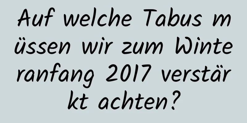 Auf welche Tabus müssen wir zum Winteranfang 2017 verstärkt achten?