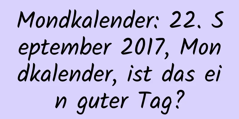 Mondkalender: 22. September 2017, Mondkalender, ist das ein guter Tag?