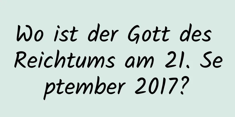 Wo ist der Gott des Reichtums am 21. September 2017?