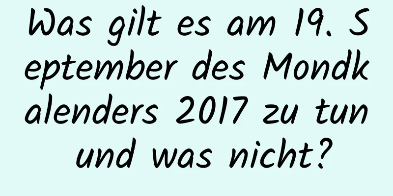 Was gilt es am 19. September des Mondkalenders 2017 zu tun und was nicht?