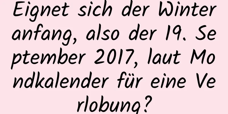 Eignet sich der Winteranfang, also der 19. September 2017, laut Mondkalender für eine Verlobung?