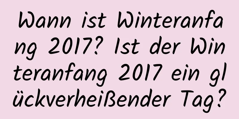 Wann ist Winteranfang 2017? Ist der Winteranfang 2017 ein glückverheißender Tag?