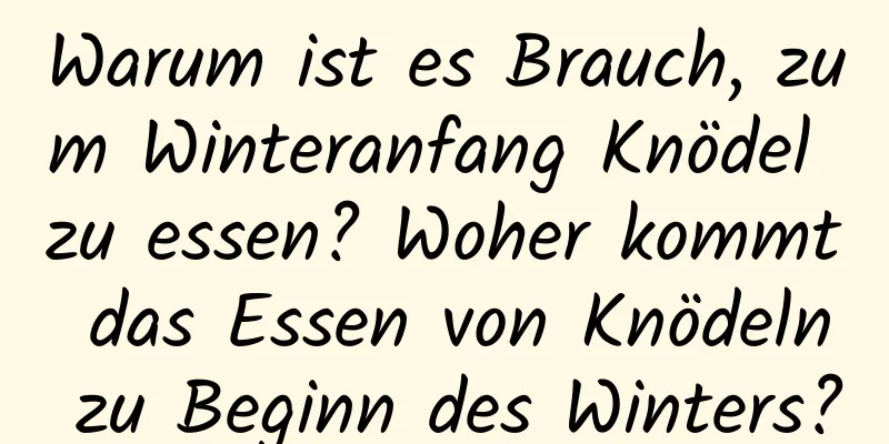 Warum ist es Brauch, zum Winteranfang Knödel zu essen? Woher kommt das Essen von Knödeln zu Beginn des Winters?