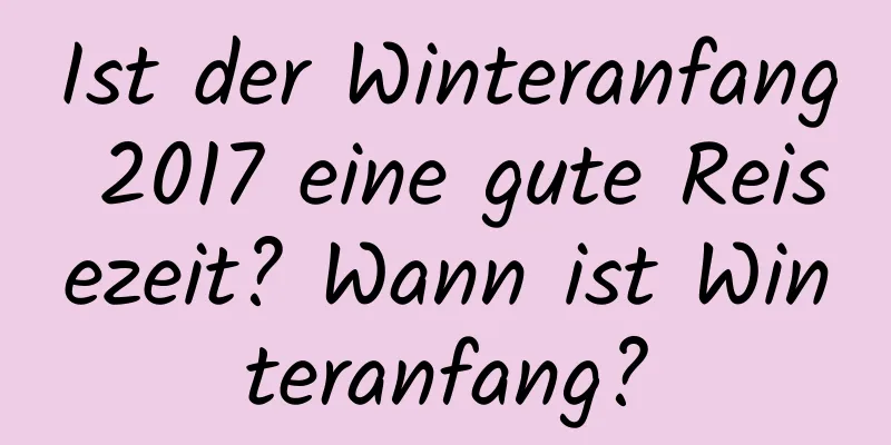 Ist der Winteranfang 2017 eine gute Reisezeit? Wann ist Winteranfang?