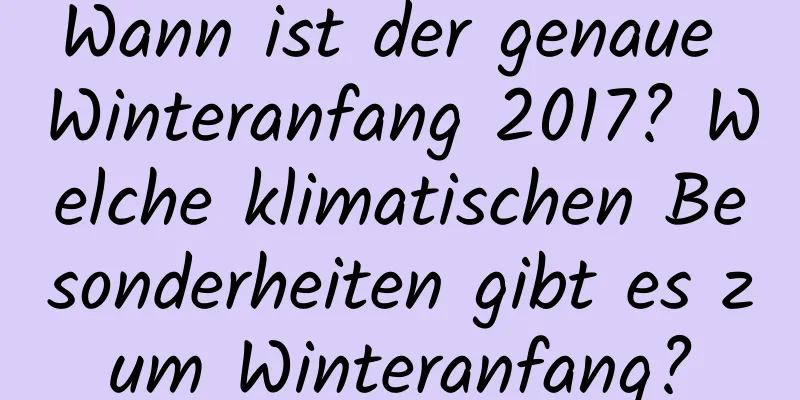 Wann ist der genaue Winteranfang 2017? Welche klimatischen Besonderheiten gibt es zum Winteranfang?