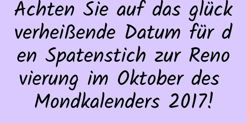 Achten Sie auf das glückverheißende Datum für den Spatenstich zur Renovierung im Oktober des Mondkalenders 2017!