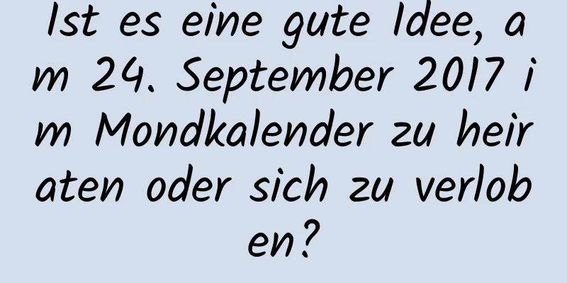 Ist es eine gute Idee, am 24. September 2017 im Mondkalender zu heiraten oder sich zu verloben?