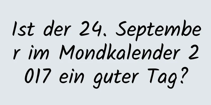 Ist der 24. September im Mondkalender 2017 ein guter Tag?