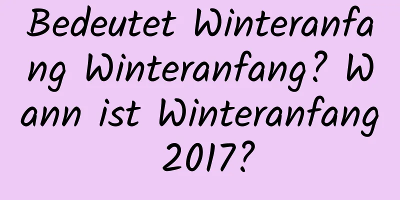 Bedeutet Winteranfang Winteranfang? Wann ist Winteranfang 2017?