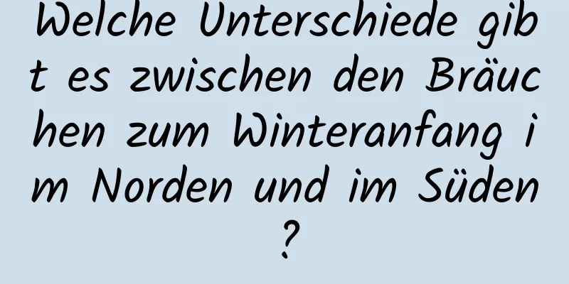 Welche Unterschiede gibt es zwischen den Bräuchen zum Winteranfang im Norden und im Süden?