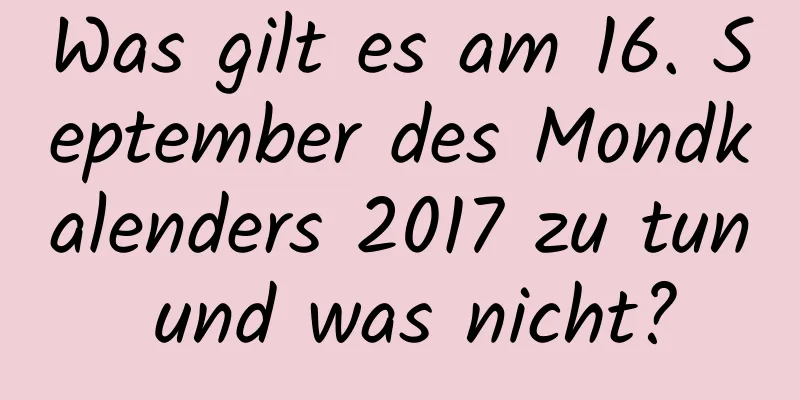 Was gilt es am 16. September des Mondkalenders 2017 zu tun und was nicht?