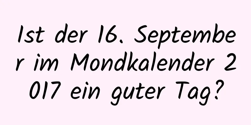 Ist der 16. September im Mondkalender 2017 ein guter Tag?