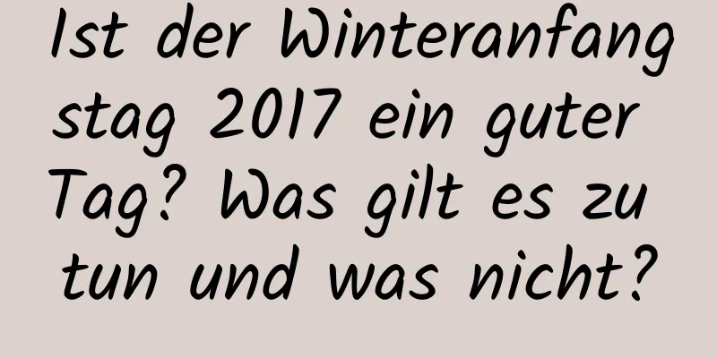 Ist der Winteranfangstag 2017 ein guter Tag? Was gilt es zu tun und was nicht?