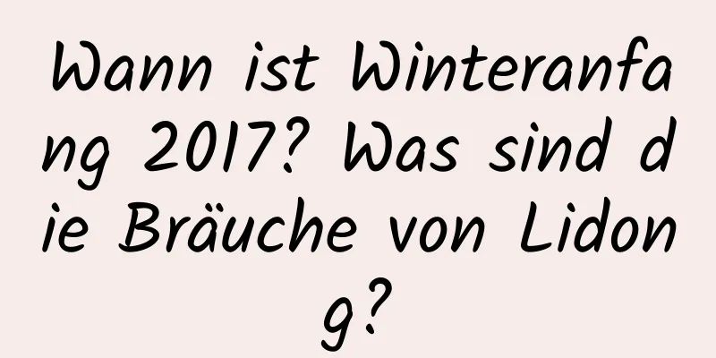 Wann ist Winteranfang 2017? Was sind die Bräuche von Lidong?