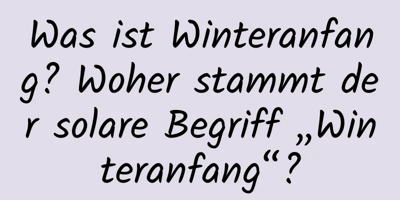 Was ist Winteranfang? Woher stammt der solare Begriff „Winteranfang“?