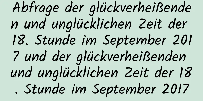 Abfrage der glückverheißenden und unglücklichen Zeit der 18. Stunde im September 2017 und der glückverheißenden und unglücklichen Zeit der 18. Stunde im September 2017