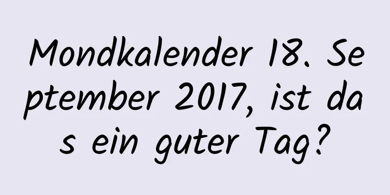 Mondkalender 18. September 2017, ist das ein guter Tag?