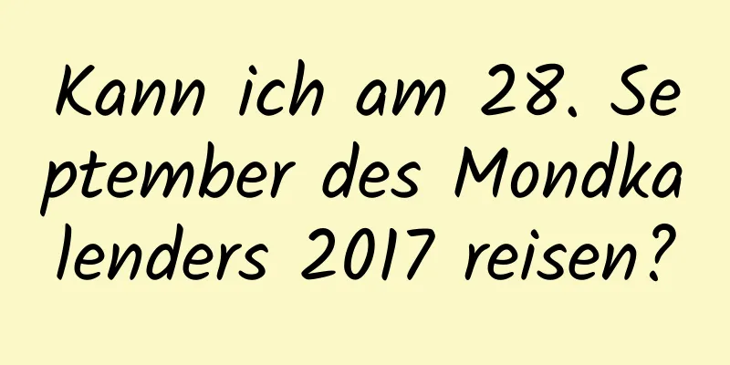 Kann ich am 28. September des Mondkalenders 2017 reisen?