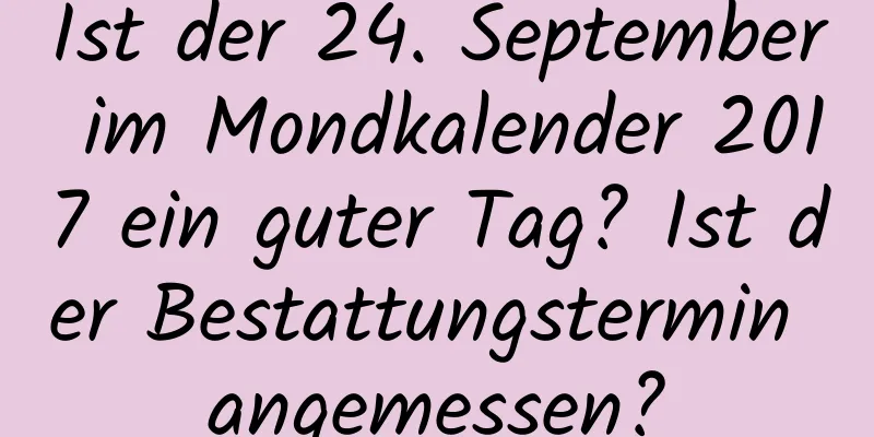 Ist der 24. September im Mondkalender 2017 ein guter Tag? Ist der Bestattungstermin angemessen?