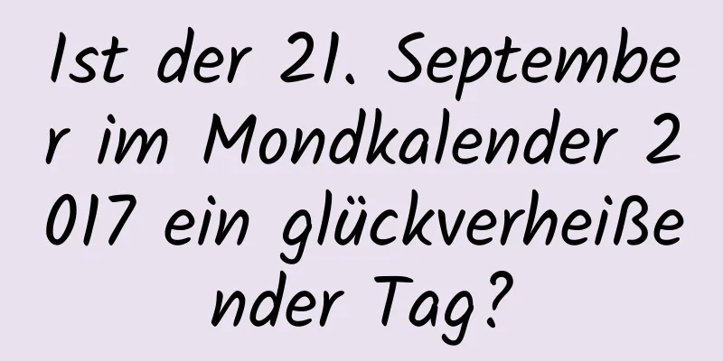 Ist der 21. September im Mondkalender 2017 ein glückverheißender Tag?