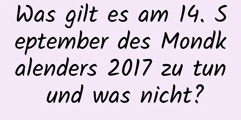 Was gilt es am 14. September des Mondkalenders 2017 zu tun und was nicht?