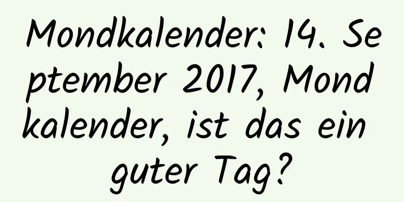 Mondkalender: 14. September 2017, Mondkalender, ist das ein guter Tag?