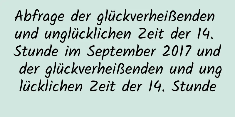 Abfrage der glückverheißenden und unglücklichen Zeit der 14. Stunde im September 2017 und der glückverheißenden und unglücklichen Zeit der 14. Stunde