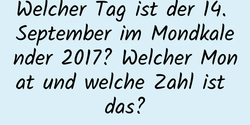 Welcher Tag ist der 14. September im Mondkalender 2017? Welcher Monat und welche Zahl ist das?