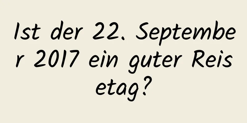 Ist der 22. September 2017 ein guter Reisetag?