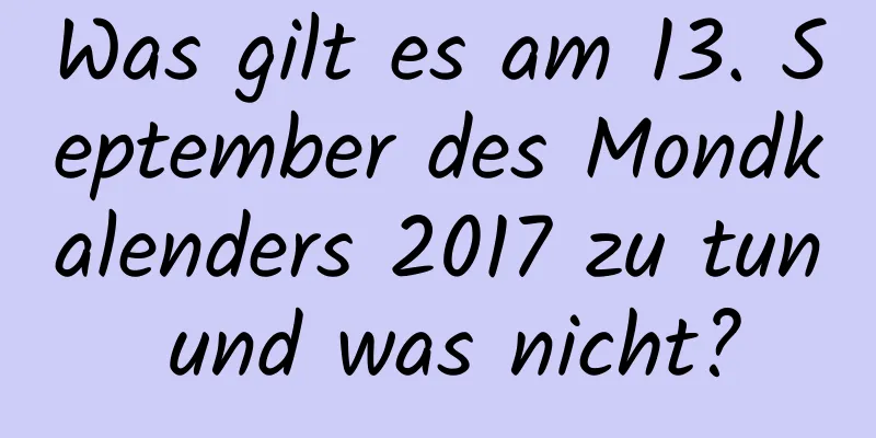 Was gilt es am 13. September des Mondkalenders 2017 zu tun und was nicht?