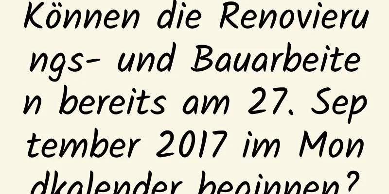 Können die Renovierungs- und Bauarbeiten bereits am 27. September 2017 im Mondkalender beginnen?