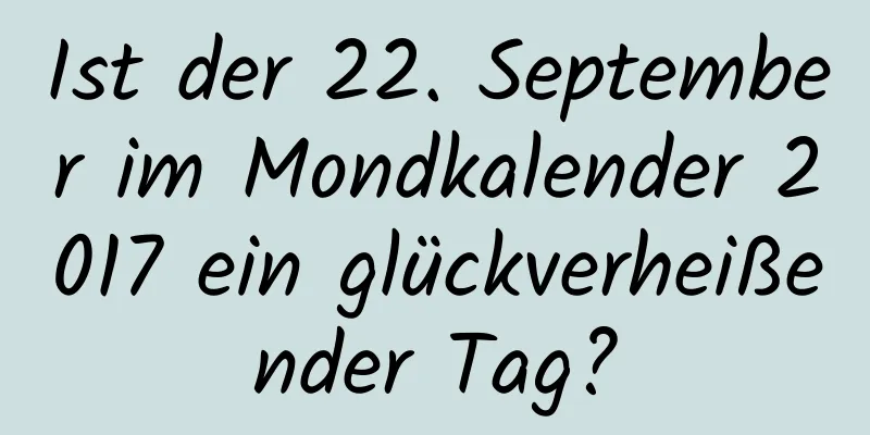 Ist der 22. September im Mondkalender 2017 ein glückverheißender Tag?