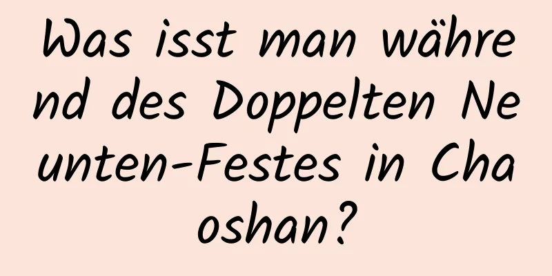 Was isst man während des Doppelten Neunten-Festes in Chaoshan?