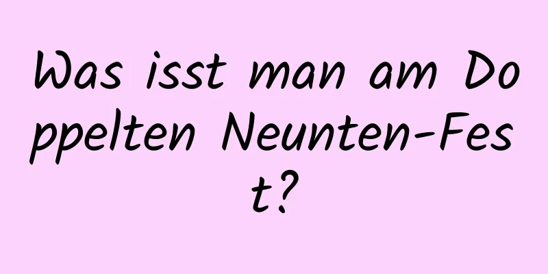 Was isst man am Doppelten Neunten-Fest?