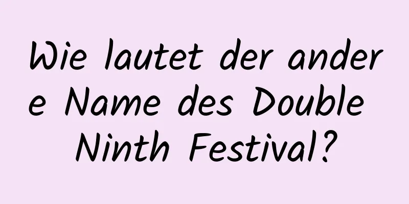 Wie lautet der andere Name des Double Ninth Festival?