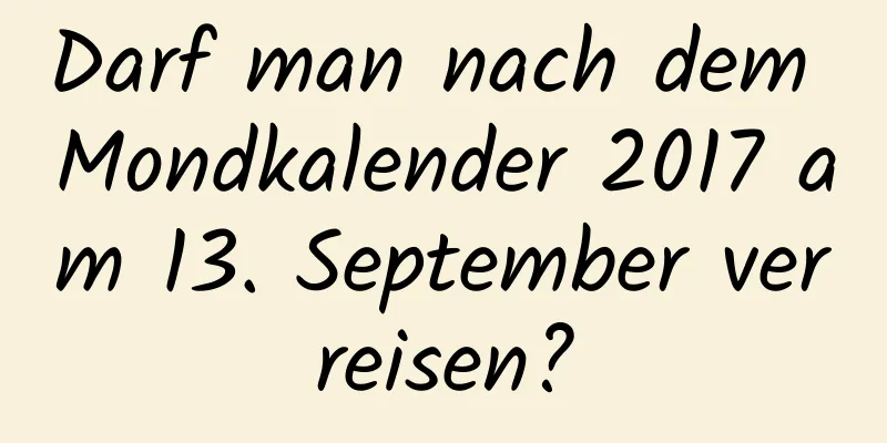 Darf man nach dem Mondkalender 2017 am 13. September verreisen?