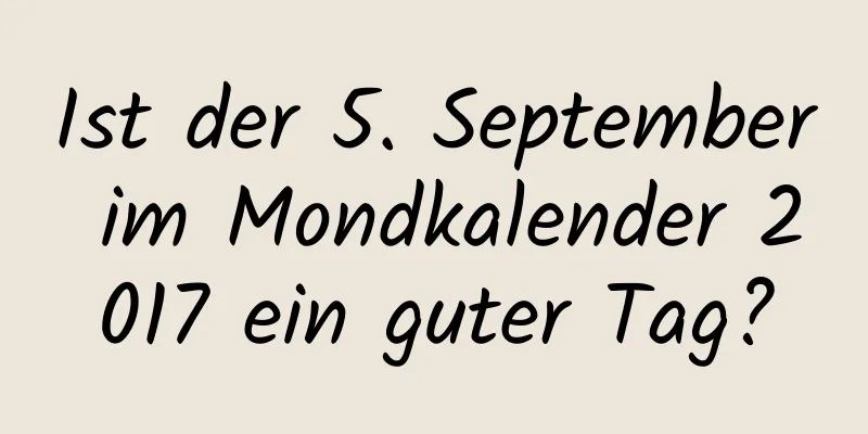 Ist der 5. September im Mondkalender 2017 ein guter Tag?