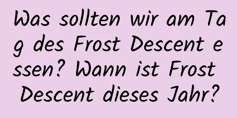 Was sollten wir am Tag des Frost Descent essen? Wann ist Frost Descent dieses Jahr?