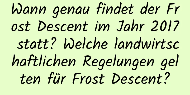 Wann genau findet der Frost Descent im Jahr 2017 statt? Welche landwirtschaftlichen Regelungen gelten für Frost Descent?